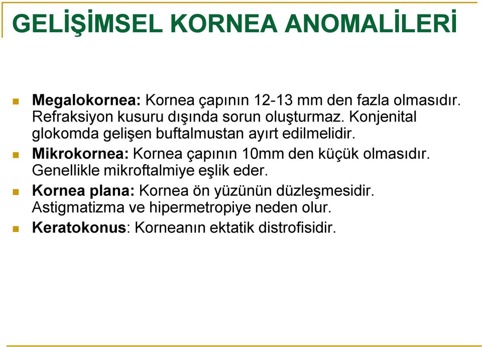 Mikrokornea: Kornea çapının 10mm den küçük olmasıdır. Genellikle mikroftalmiye eşlik eder.