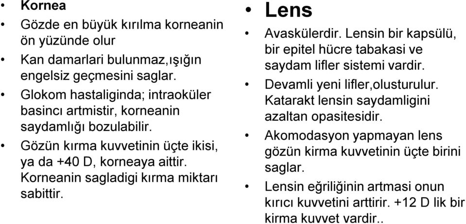 Korneanin sagladigi kırma miktarı sabittir. Lens Avaskülerdir. Lensin bir kapsülü, bir epitel hücre tabakasi ve saydam lifler sistemi vardir.