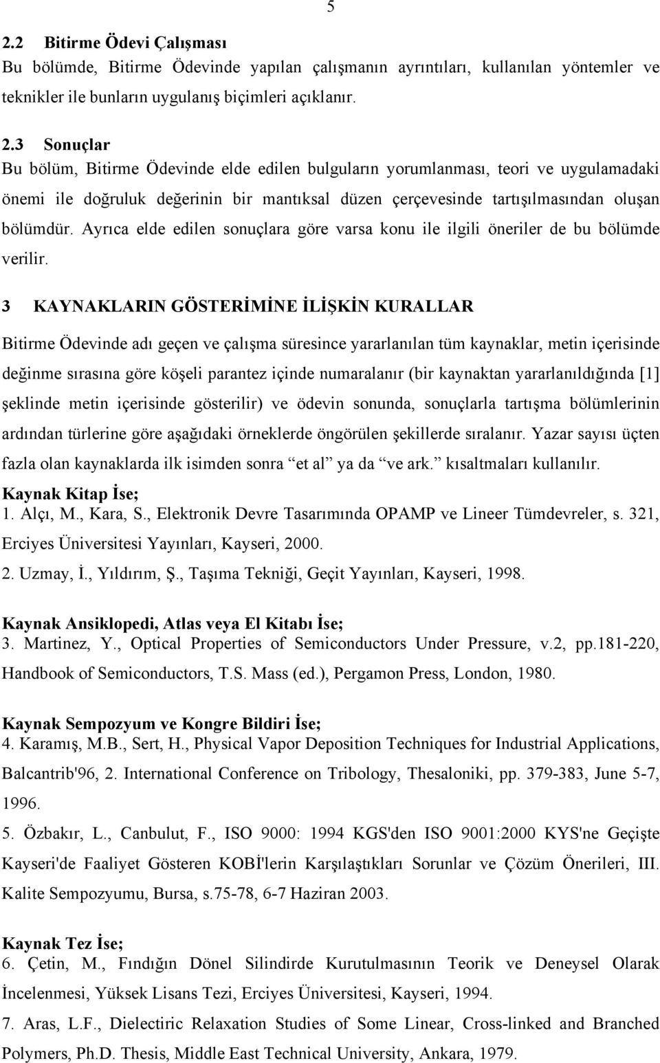 3 KAYNAKLARIN GÖSTERİMİNE İLİŞKİN KURALLAR Bitirme Ödevinde adı geçen ve çalışma süresince yararlanılan tüm kaynaklar, metin içerisinde değinme sırasına göre köşeli parantez içinde numaralanır (bir