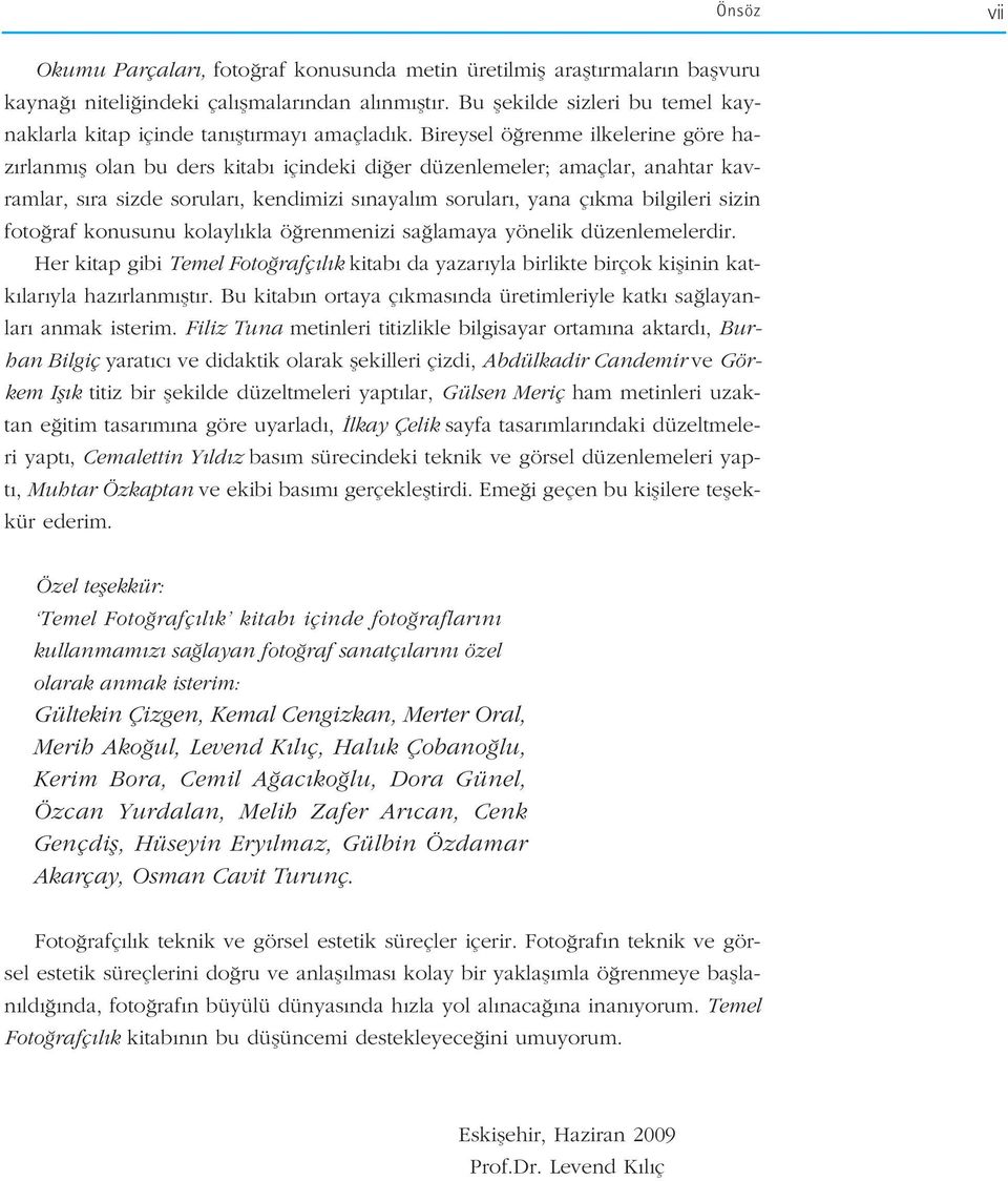 Bireysel ö renme ilkelerine göre haz rlanm fl olan bu ders kitab içindeki di er düzenlemeler; amaçlar, anahtar kavramlar, s ra sizde sorular, kendimizi s nayal m sorular, yana ç kma bilgileri sizin