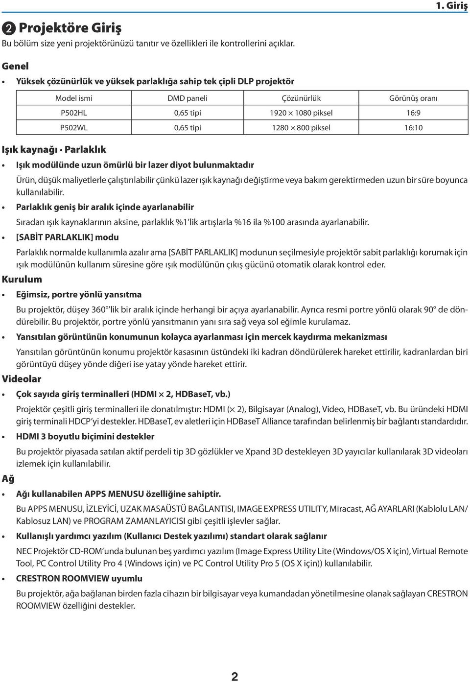 tipi 1280 800 piksel 16:10 Işık modülünde uzun ömürlü bir lazer diyot bulunmaktadır Ürün, düşük maliyetlerle çalıştırılabilir çünkü lazer ışık kaynağı değiştirme veya bakım gerektirmeden uzun bir