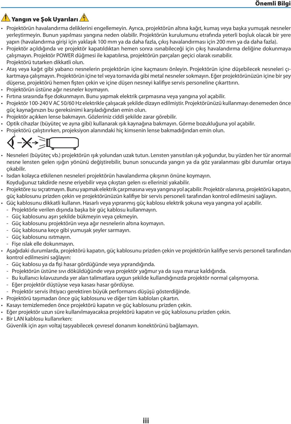 Projektörün kurulumunu etrafında yeterli boşluk olacak bir yere yapın (havalandırma girişi için yaklaşık 100 mm ya da daha fazla, çıkış havalandırması için 200 mm ya da daha fazla).