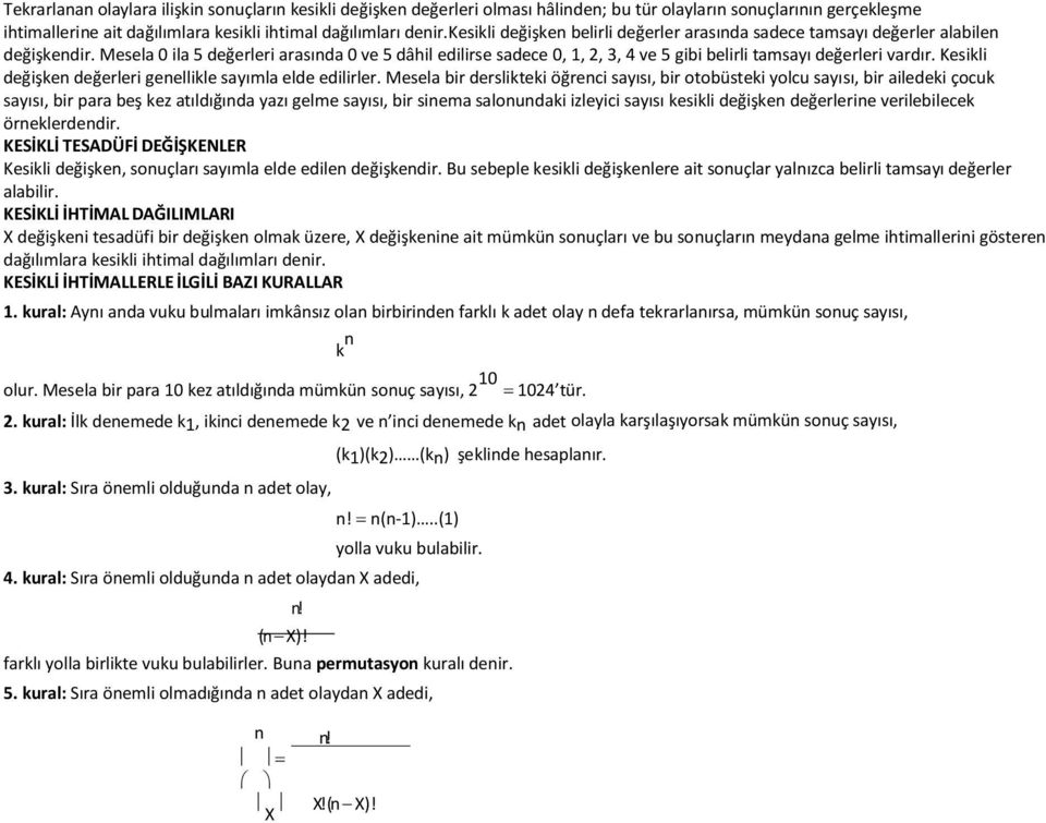 Mesela 0 ila 5 değerleri arasıda 0 ve 5 dâhil edilirse sadece 0, 1, 2, 3, 4 ve 5 gibi belirli tamsayı değerleri vardır. Kesikli değişke değerleri geellikle sayımla elde edilirler.