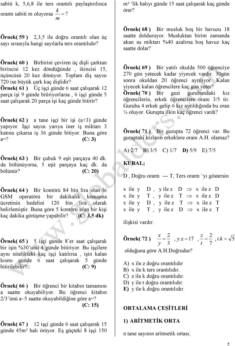 Örek( 6 ) Üç işçi güe 6 st çlışrk prç işi 9 güe itiriorlrs, 6 işçi güe st çlışrk 0 prç işi kç güe itirir? Örek( 6 ) te işçi ir işi (3) güe pıor. Đşçi sısı rı ier iş miktrı 3 ktı çıkrs iş 36 güe itior.