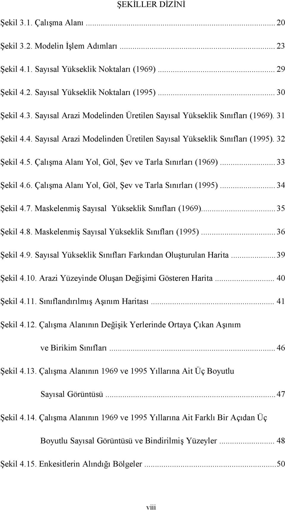 . 32 Şekil 4.5. Çalışma Alanı Yol, Göl, Şev ve Tarla Sınırları (1969)... 33 Şekil 4.6. Çalışma Alanı Yol, Göl, Şev ve Tarla Sınırları (1995)... 34 Şekil 4.7.