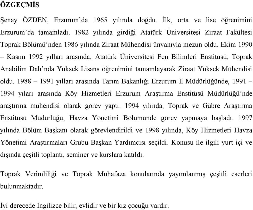 Ekim 1990 Kasım 1992 yılları arasında, Atatürk Üniversitesi Fen Bilimleri Enstitüsü, Toprak Anabilim Dalı nda Yüksek Lisans öğrenimini tamamlayarak Ziraat Yüksek Mühendisi oldu.
