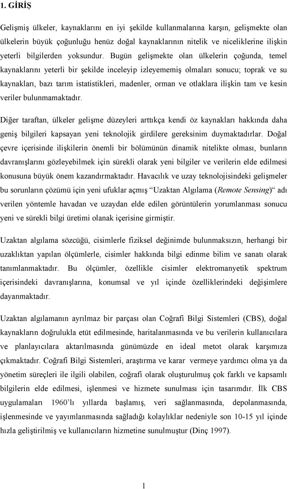 Bugün gelişmekte olan ülkelerin çoğunda, temel kaynaklarını yeterli bir şekilde inceleyip izleyememiş olmaları sonucu; toprak ve su kaynakları, bazı tarım istatistikleri, madenler, orman ve otlaklara