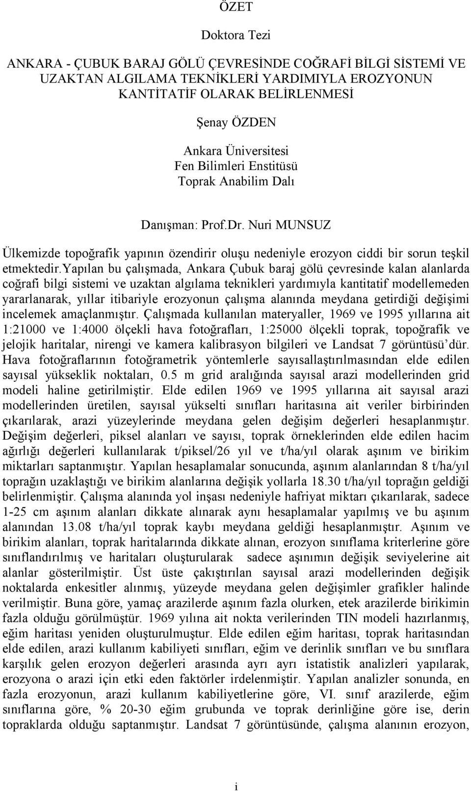 yapılan bu çalışmada, Ankara Çubuk baraj gölü çevresinde kalan alanlarda coğrafi bilgi sistemi ve uzaktan algılama teknikleri yardımıyla kantitatif modellemeden yararlanarak, yıllar itibariyle