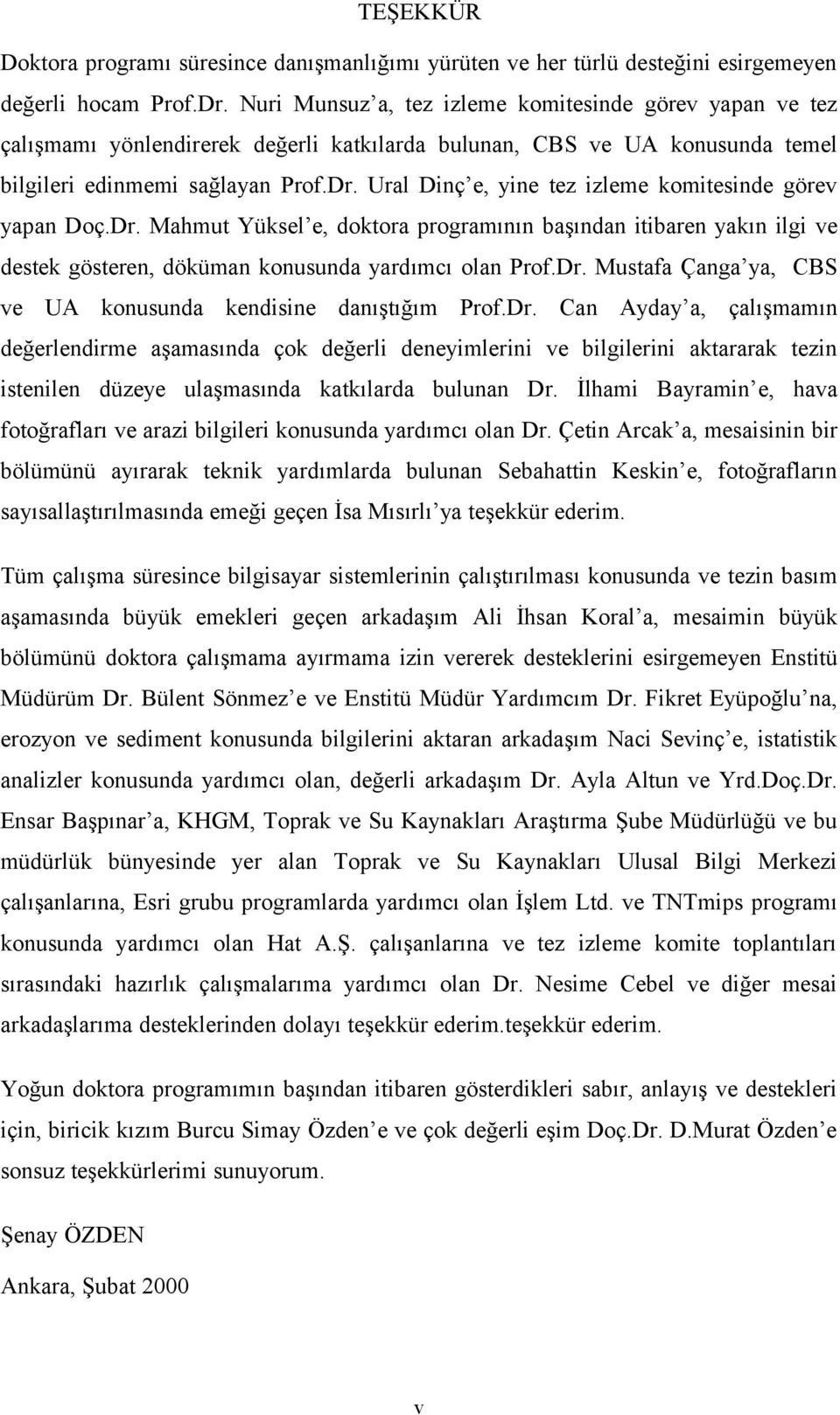 Ural Dinç e, yine tez izleme komitesinde görev yapan Doç.Dr. Mahmut Yüksel e, doktora programının başından itibaren yakın ilgi ve destek gösteren, döküman konusunda yardımcı olan Prof.Dr. Mustafa Çanga ya, CBS ve UA konusunda kendisine danıştığım Prof.