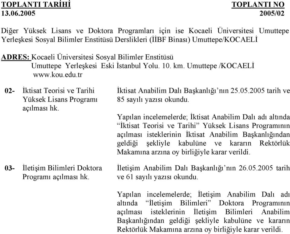 03- İletişim Bilimleri Doktora Programı açılması hk. İktisat Anabilim Dalı Başkanlığı nın 25.05.2005 tarih ve 85 sayılı yazısı okundu.