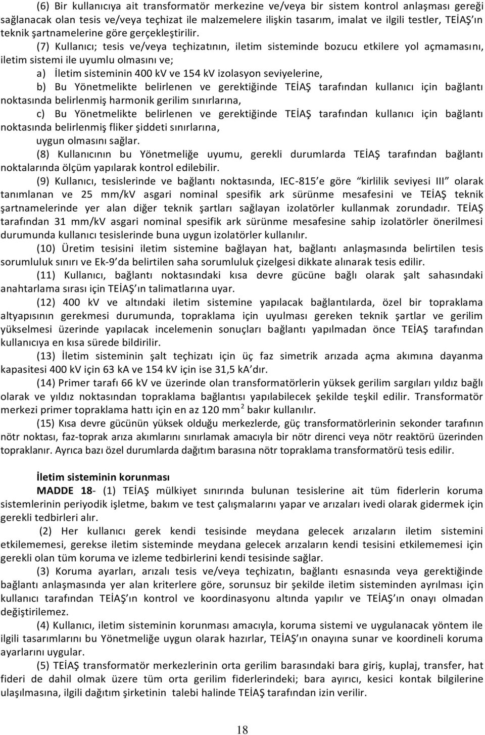 (7) Kullanıcı; tesis ve/veya teçhizatının, iletim sisteminde bozucu etkilere yol açmamasını, iletim sistemi ile uyumlu olmasını ve; a) İletim sisteminin 400 kv ve 154 kv izolasyon seviyelerine, b) Bu