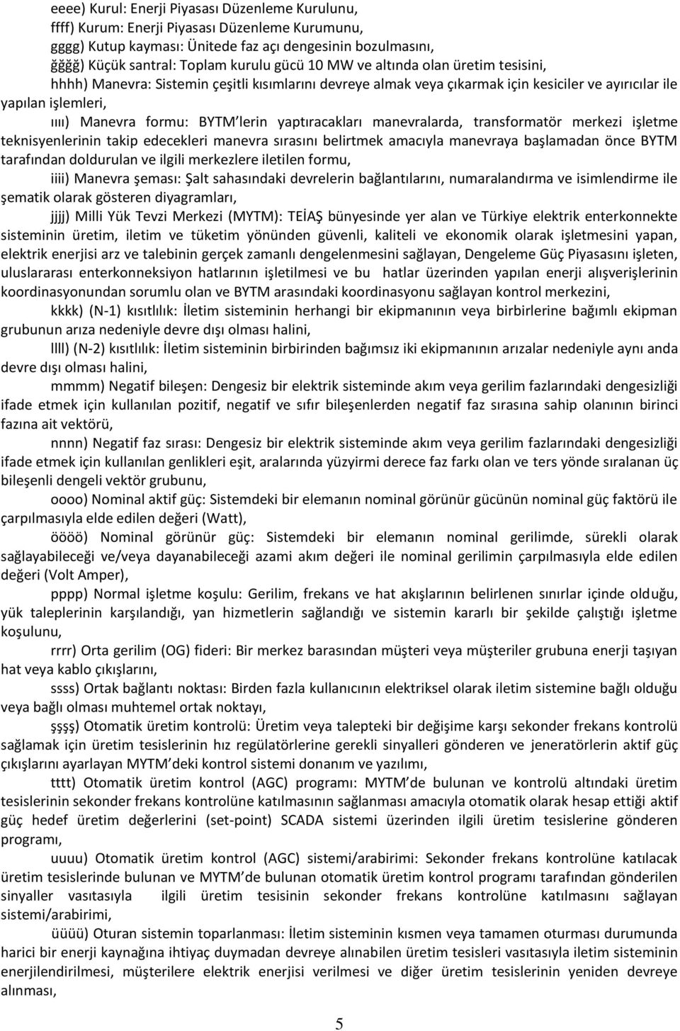 yaptıracakları manevralarda, transformatör merkezi işletme teknisyenlerinin takip edecekleri manevra sırasını belirtmek amacıyla manevraya başlamadan önce BYTM tarafından doldurulan ve ilgili