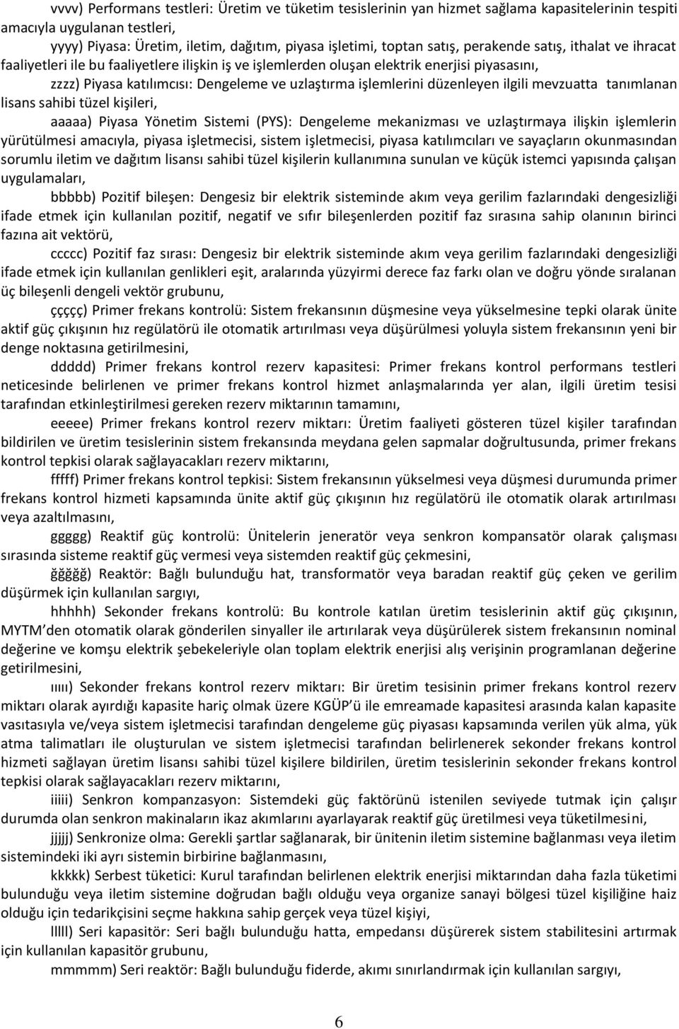 düzenleyen ilgili mevzuatta tanımlanan lisans sahibi tüzel kişileri, aaaaa) Piyasa Yönetim Sistemi (PYS): Dengeleme mekanizması ve uzlaştırmaya ilişkin işlemlerin yürütülmesi amacıyla, piyasa