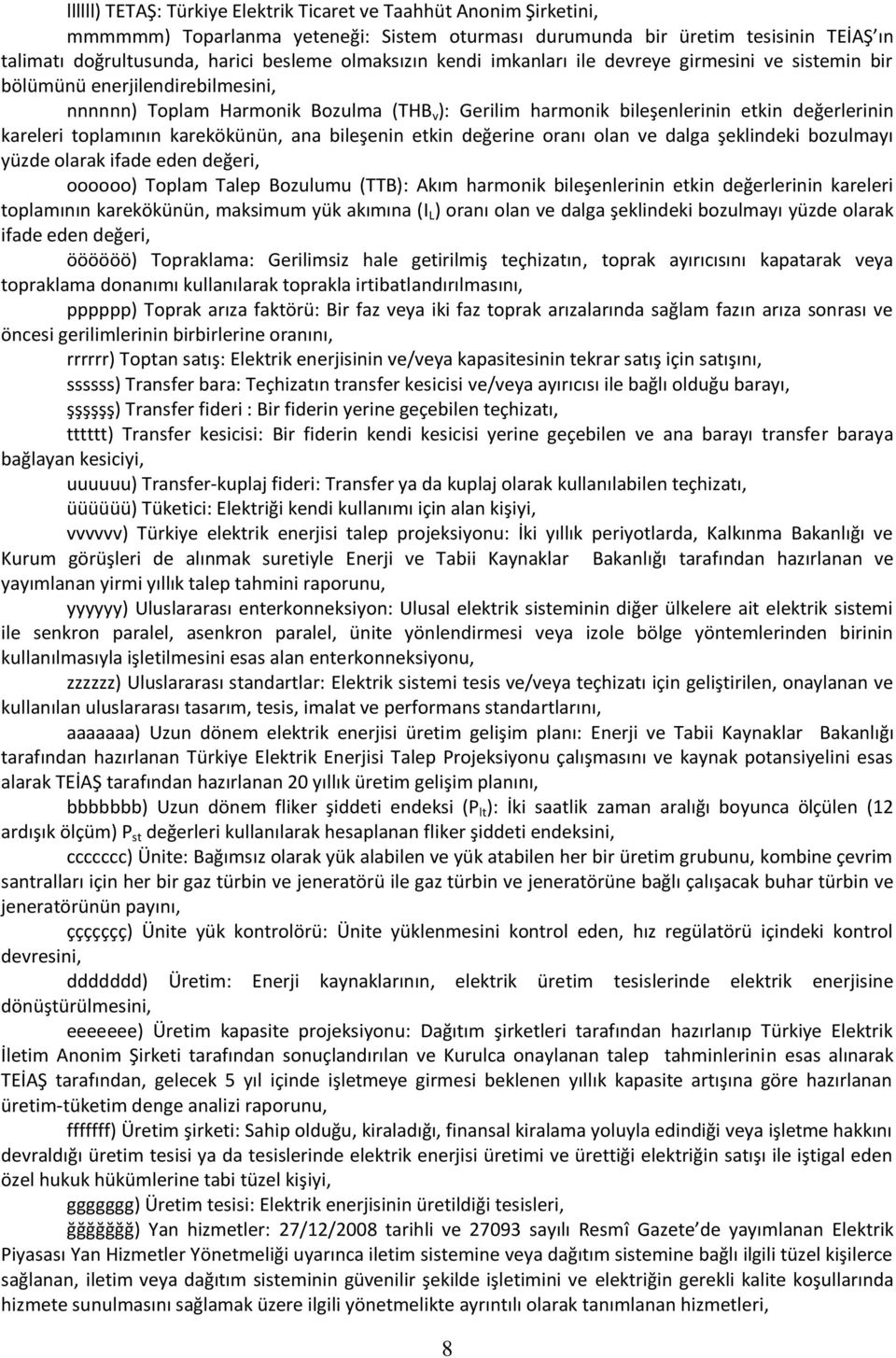 toplamının karekökünün, ana bileşenin etkin değerine oranı olan ve dalga şeklindeki bozulmayı yüzde olarak ifade eden değeri, oooooo) Toplam Talep Bozulumu (TTB): Akım harmonik bileşenlerinin etkin