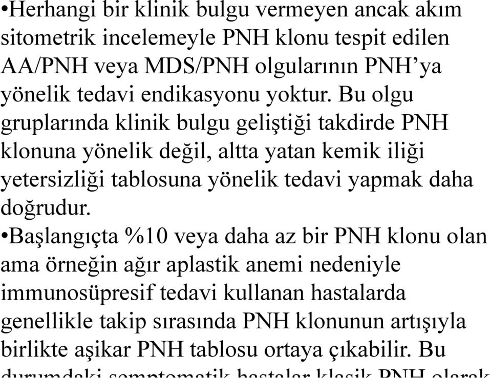 Bu olgu gruplarında klinik bulgu geliştiği takdirde PNH klonuna yönelik değil, altta yatan kemik iliği yetersizliği tablosuna yönelik tedavi yapmak daha