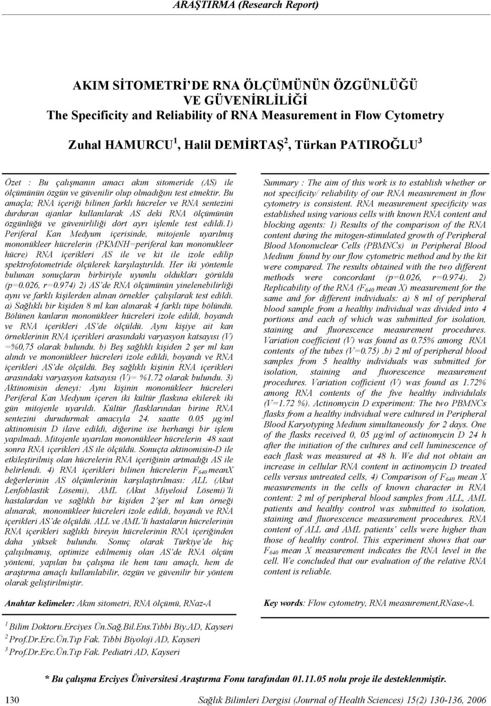 Bu amaçla; RNA içeriği bilinen farklı hücreler ve RNA sentezini durduran ajanlar kullanılarak AS deki RNA ölçümünün özgünlüğü ve güvenirliliği dört ayrı işlemle test edildi.