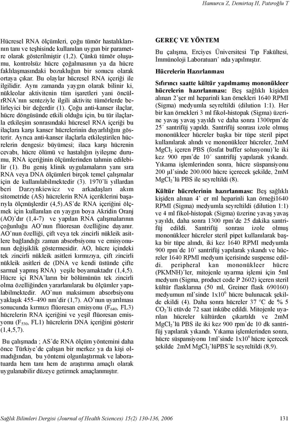 Aynı zamanda yaygın olarak bilinir ki, nükleolar aktivitenin tüm işaretleri yani öncülrrna nın senteziyle ilgili aktivite tümörlerde belirleyici bir değerdir (1).