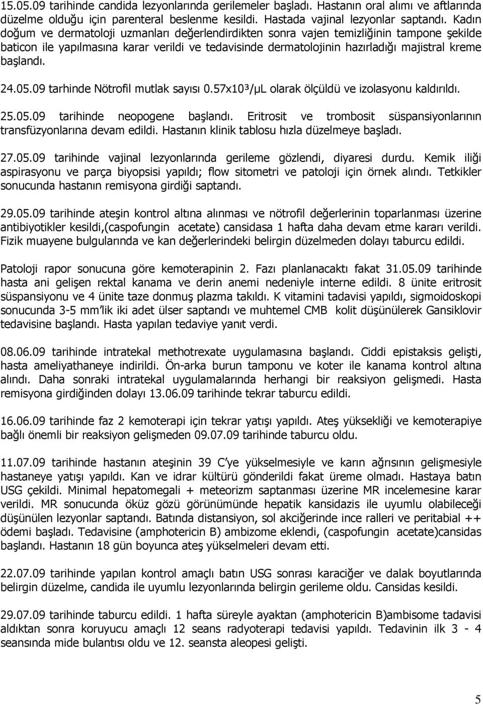 başlandı. 24.05.0 tarhinde Nötrofil mutlak sayısı 0.57x10³/µL olarak ölçüldü ve izolasyonu kaldırıldı. 25.05.0 tarihinde neopogene başlandı.