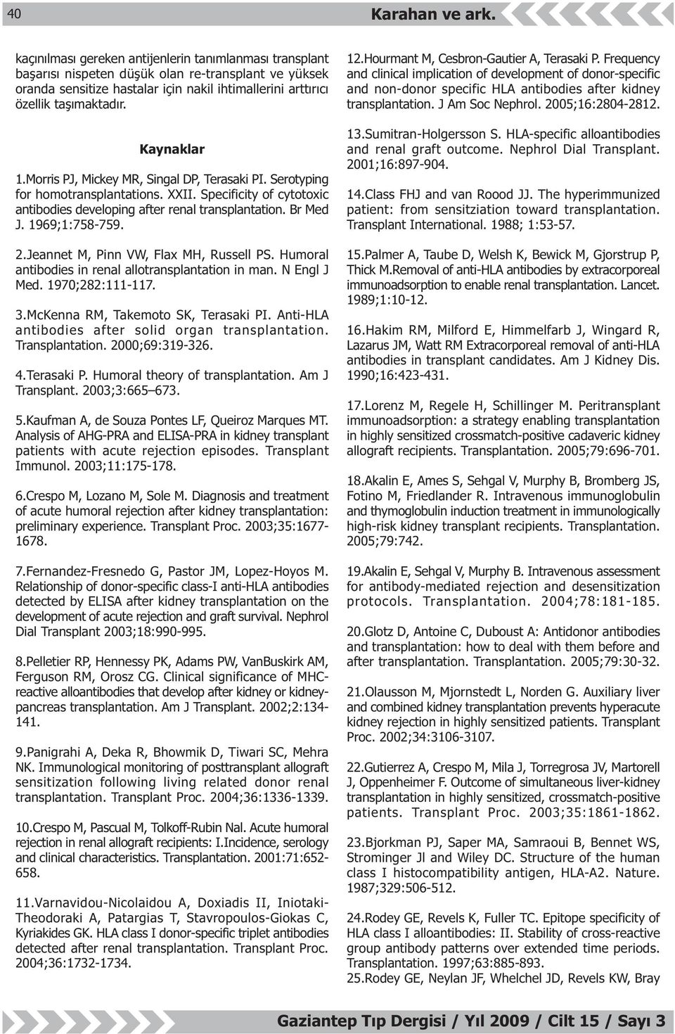 1969;1:758-759. 2.Jeannet M, Pinn VW, Flax MH, Russell PS. Humoral antibodies in renal allotransplantation in man. N Engl J Med. 1970;282:111-117. 3.McKenna RM, Takemoto SK, Terasaki PI.