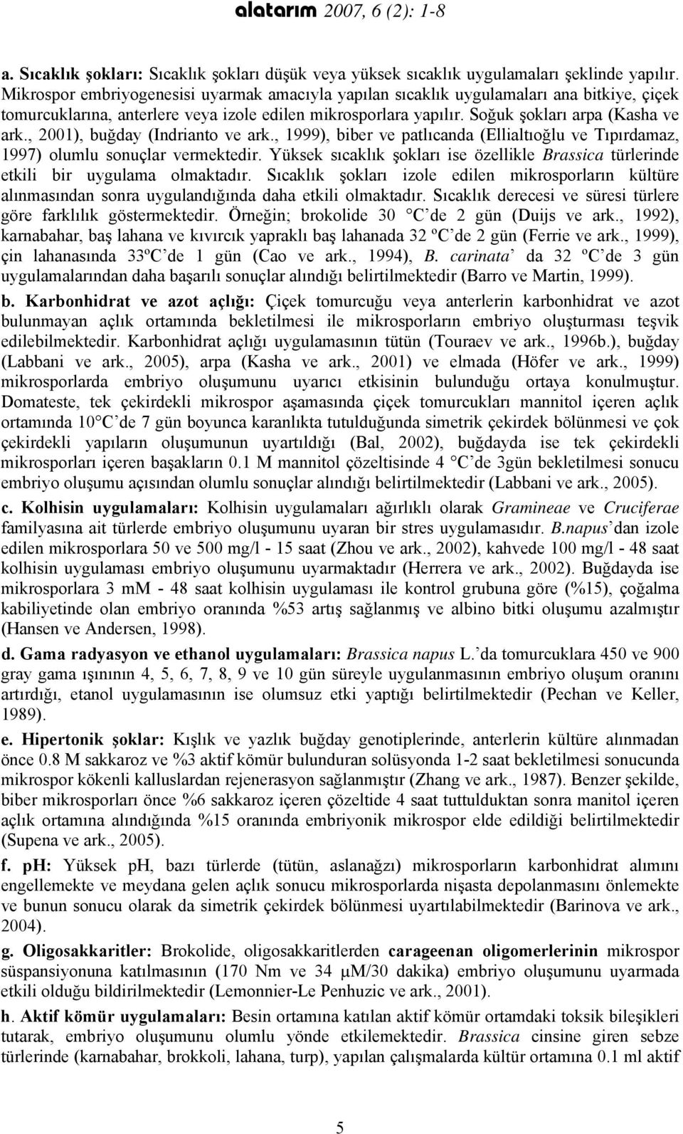, 2001), buğday (Indrianto ve ark., 1999), biber ve patlıcanda (Ellialtıoğlu ve Tıpırdamaz, 1997) olumlu sonuçlar vermektedir.