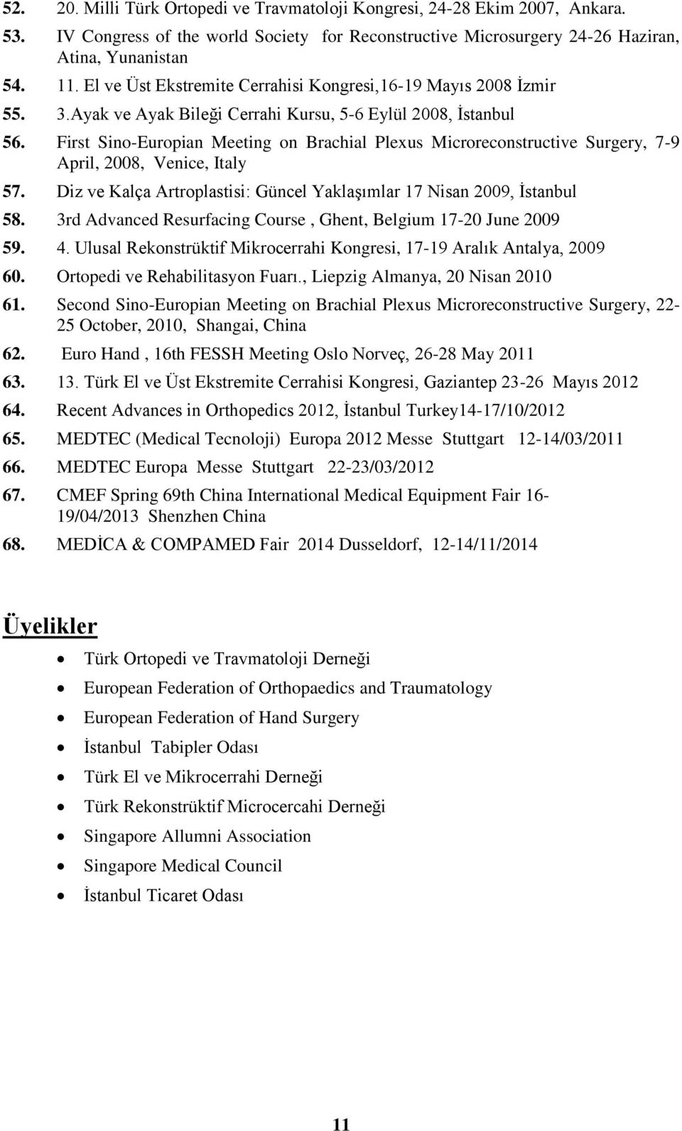 First Sino-Europian Meeting on Brachial Plexus Microreconstructive Surgery, 7-9 April, 2008, Venice, Italy 57. Diz ve Kalça Artroplastisi: Güncel Yaklaşımlar 17 Nisan 2009, İstanbul 58.