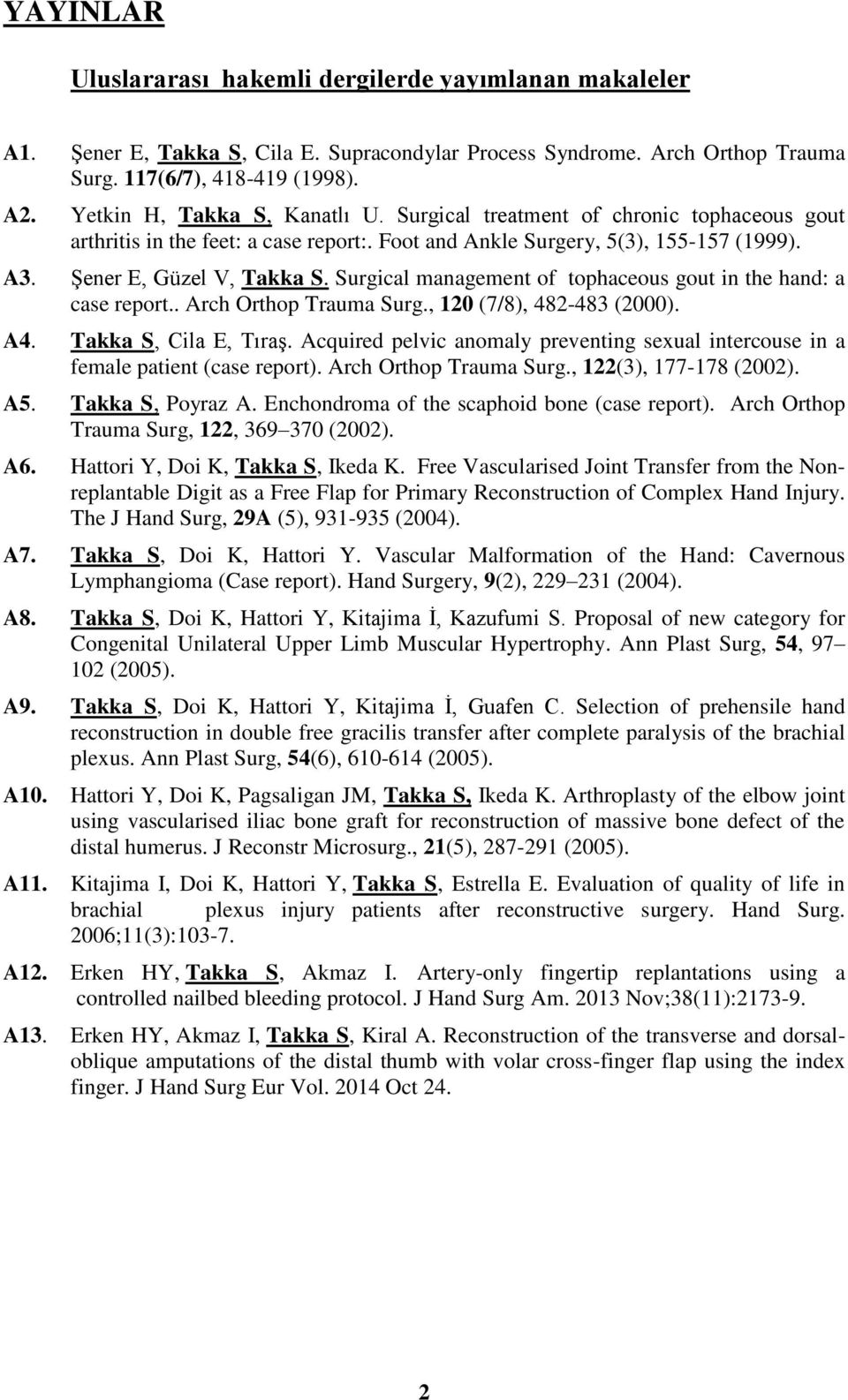 Surgical management of tophaceous gout in the hand: a case report.. Arch Orthop Trauma Surg., 120 (7/8), 482-483 (2000). A4. Takka S, Cila E, Tıraş.