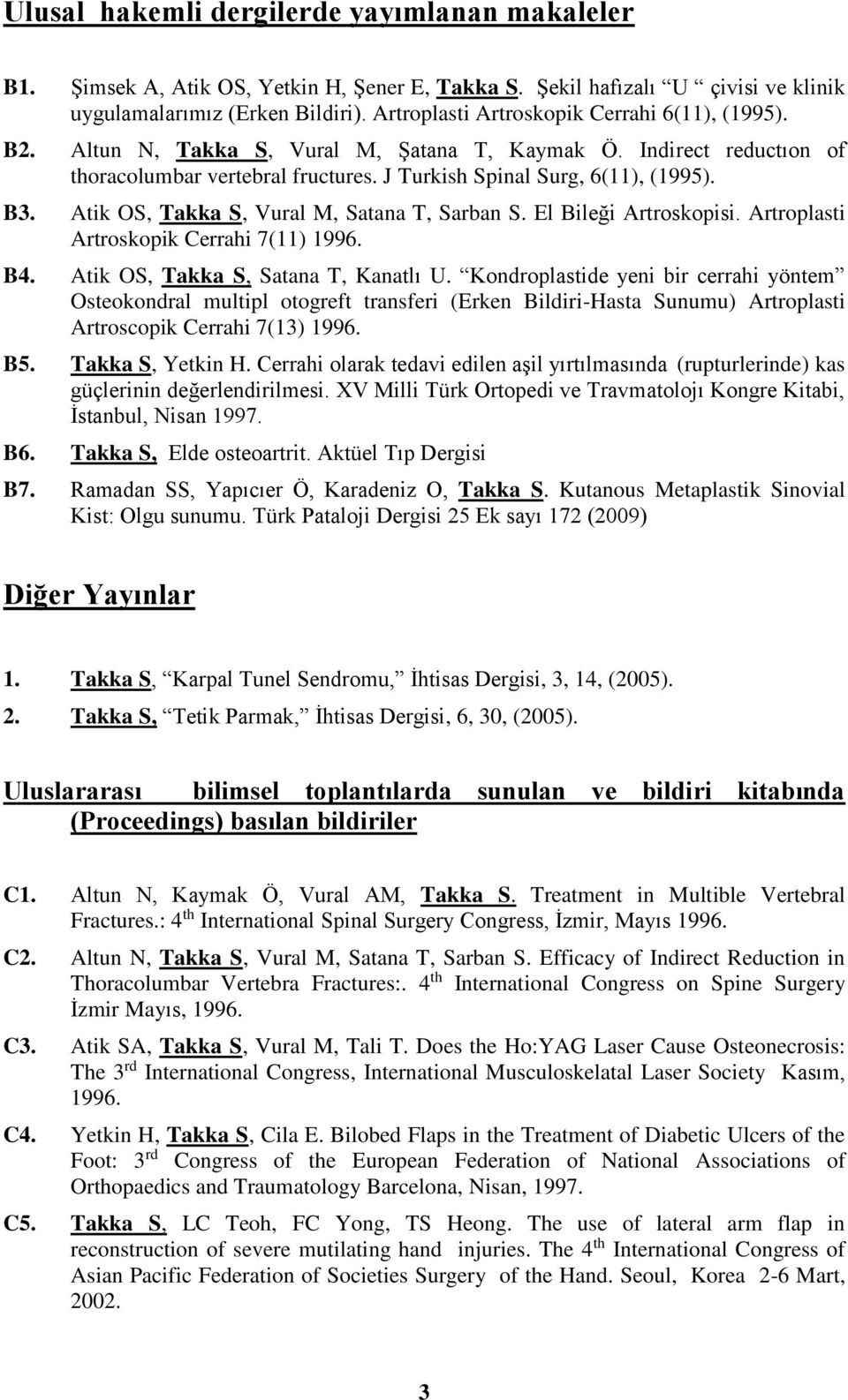 Atik OS, Takka S, Vural M, Satana T, Sarban S. El Bileği Artroskopisi. Artroplasti Artroskopik Cerrahi 7(11) 1996. B4. Atik OS, Takka S, Satana T, Kanatlı U.