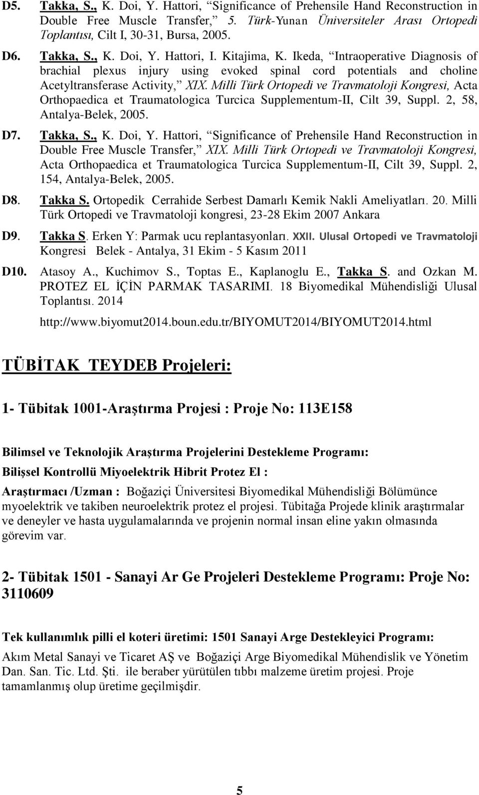 Milli Türk Ortopedi ve Travmatoloji Kongresi, Acta Orthopaedica et Traumatologica Turcica Supplementum-II, Cilt 39, Suppl. 2, 58, Antalya-Belek, 2005. D7. Takka, S., K. Doi, Y.