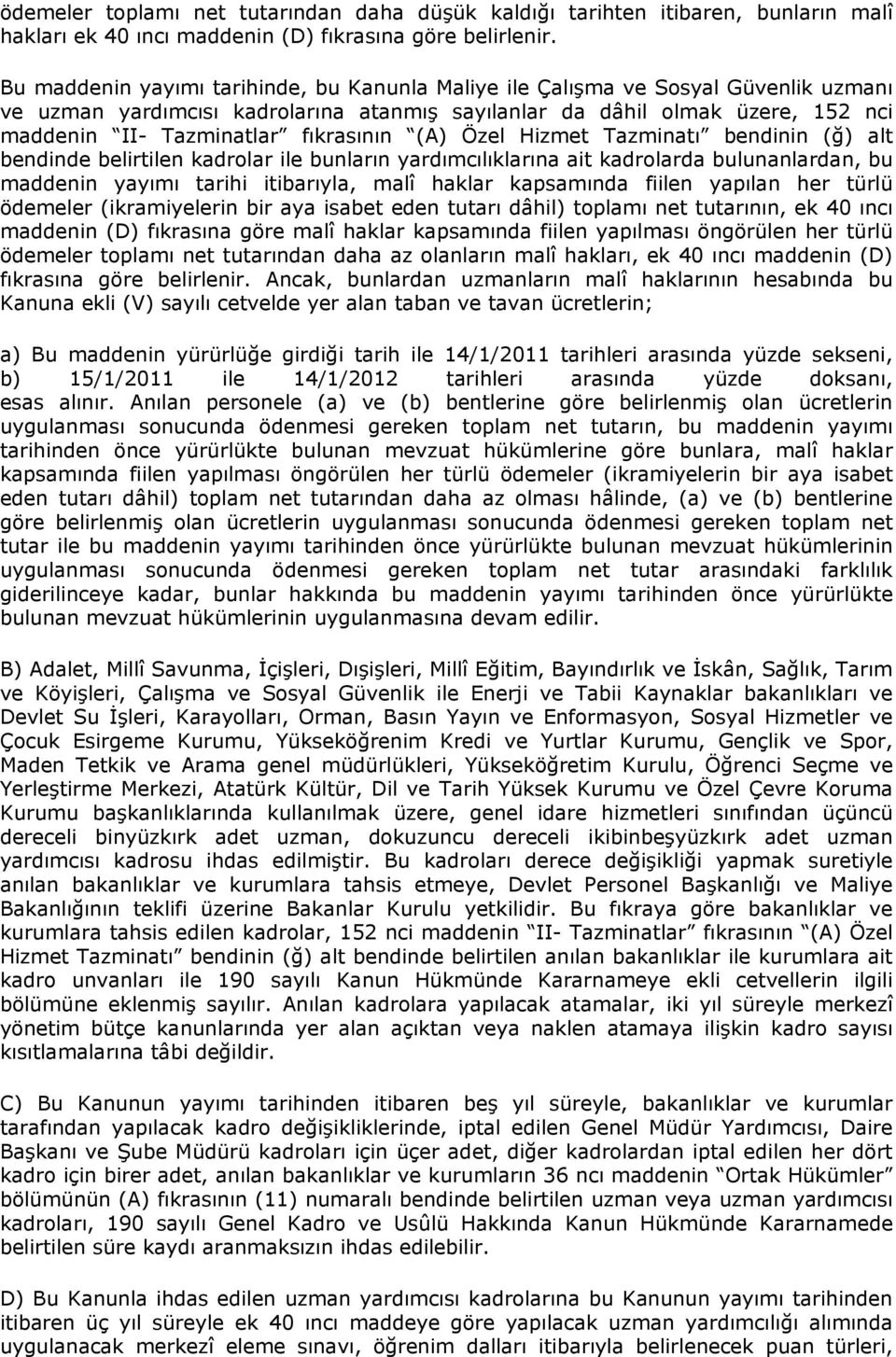 fıkrasının (A) Özel Hizmet Tazminatı bendinin (ğ) alt bendinde belirtilen kadrolar ile bunların yardımcılıklarına ait kadrolarda bulunanlardan, bu maddenin yayımı tarihi itibarıyla, malî haklar