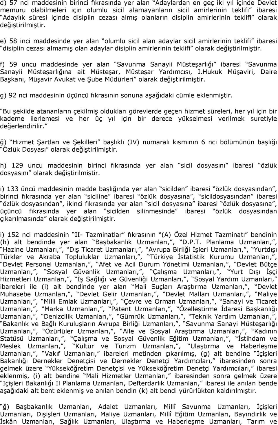 e) 58 inci maddesinde yer alan olumlu sicil alan adaylar sicil amirlerinin teklifi ibaresi disiplin cezası almamış olan adaylar disiplin amirlerinin teklifi olarak değiştirilmiştir.