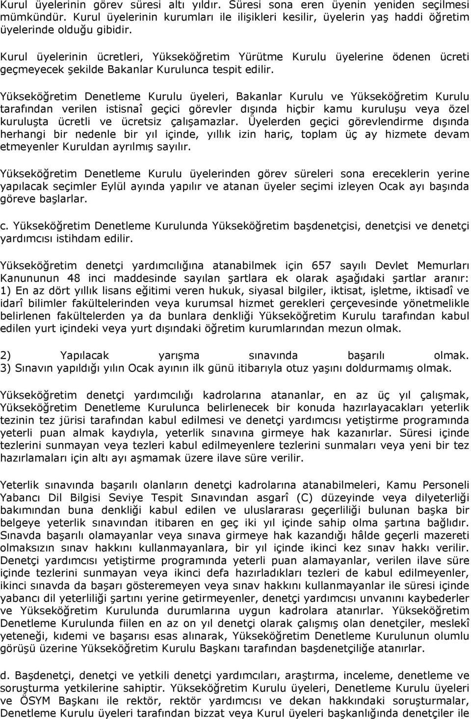 Yükseköğretim Denetleme Kurulu üyeleri, Bakanlar Kurulu ve Yükseköğretim Kurulu tarafından verilen istisnaî geçici görevler dışında hiçbir kamu kuruluşu veya özel kuruluşta ücretli ve ücretsiz