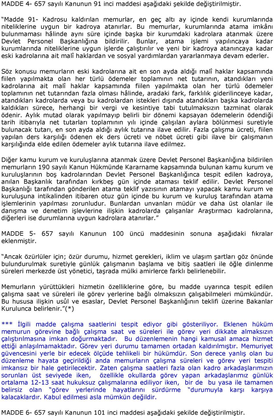 Bu memurlar, kurumlarında atama imkânı bulunmaması hâlinde aynı süre içinde başka bir kurumdaki kadrolara atanmak üzere Devlet Personel Başkanlığına bildirilir.