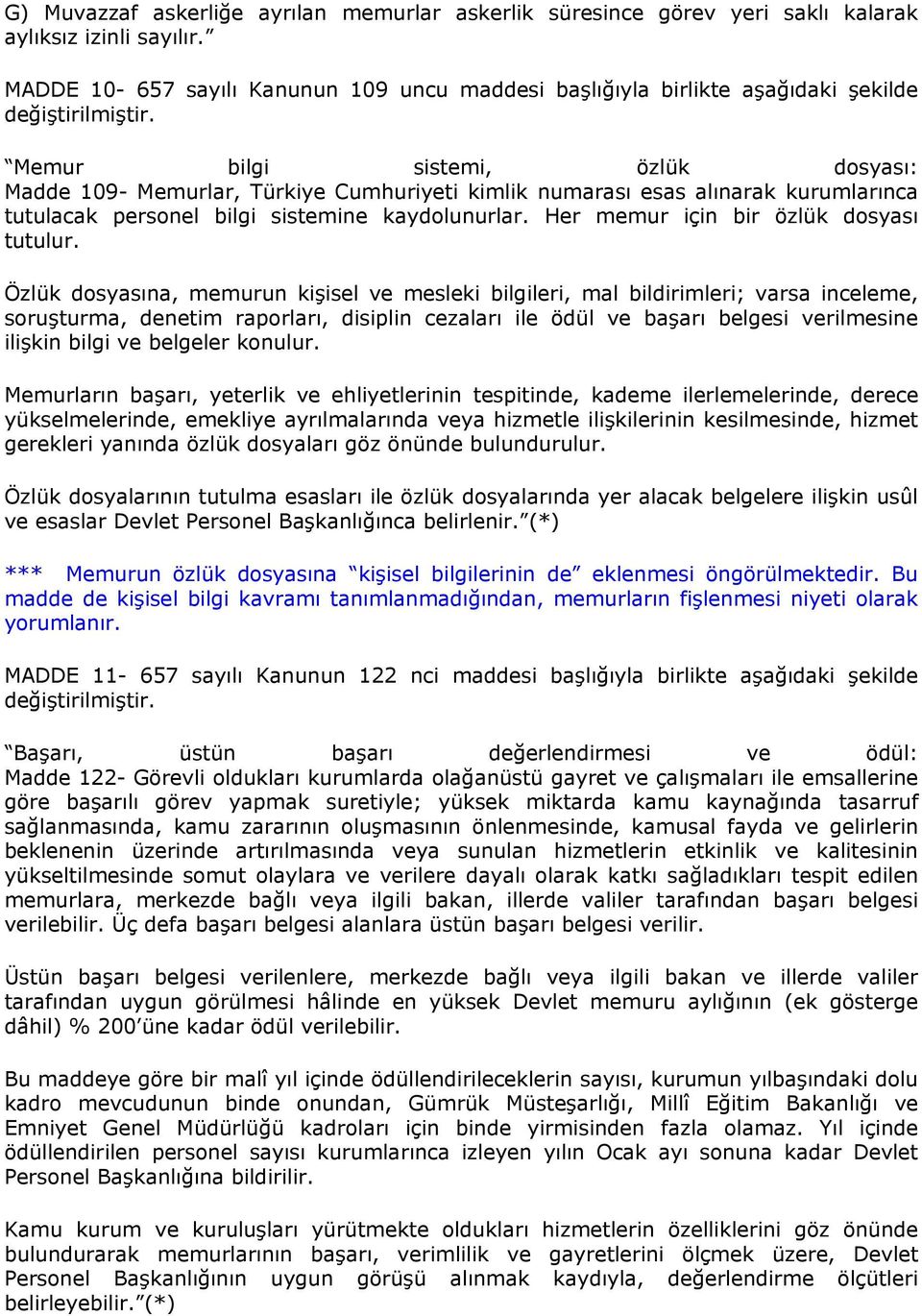 Memur bilgi sistemi, özlük dosyası: Madde 109- Memurlar, Türkiye Cumhuriyeti kimlik numarası esas alınarak kurumlarınca tutulacak personel bilgi sistemine kaydolunurlar.
