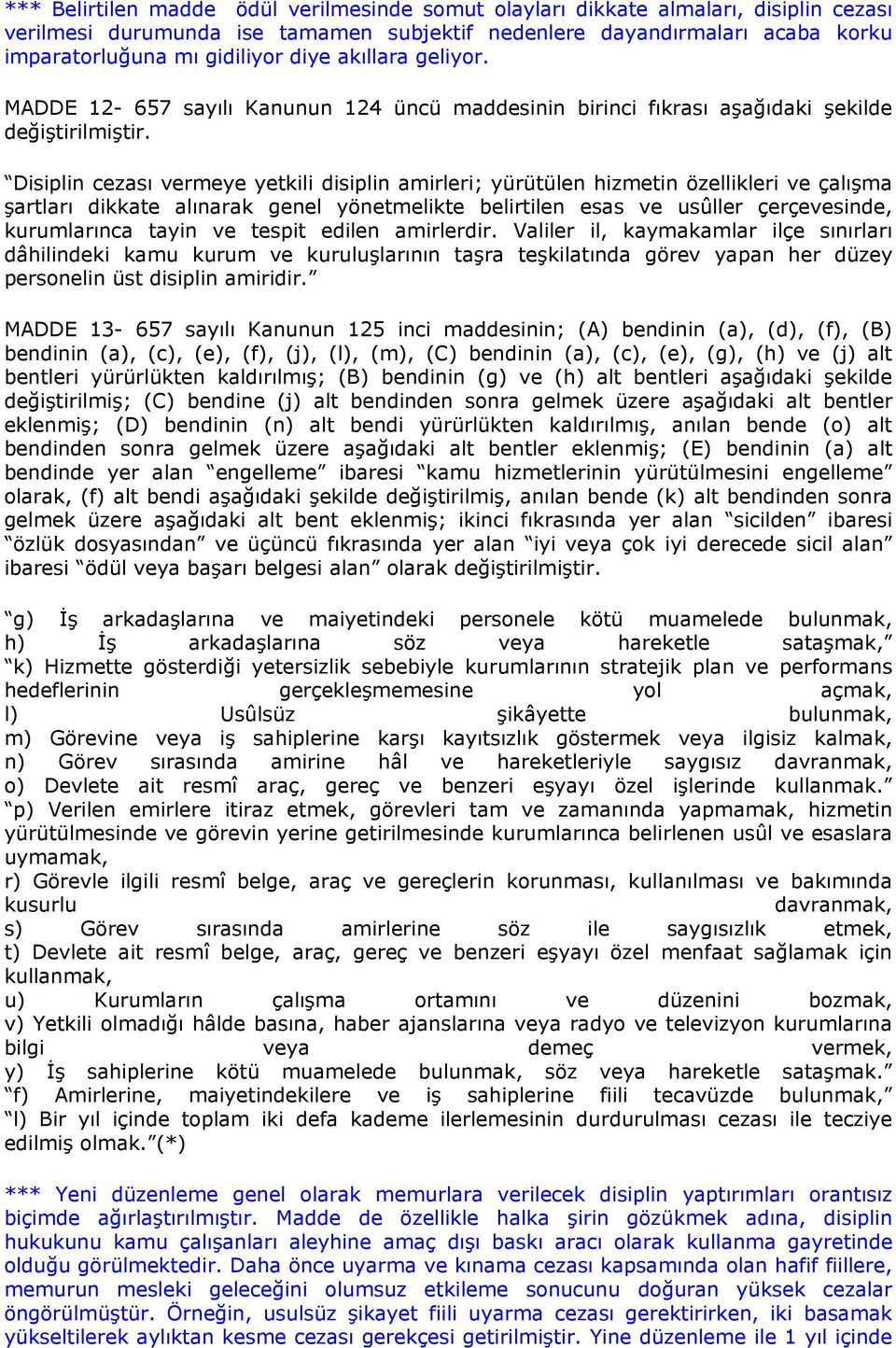 Disiplin cezası vermeye yetkili disiplin amirleri; yürütülen hizmetin özellikleri ve çalışma şartları dikkate alınarak genel yönetmelikte belirtilen esas ve usûller çerçevesinde, kurumlarınca tayin