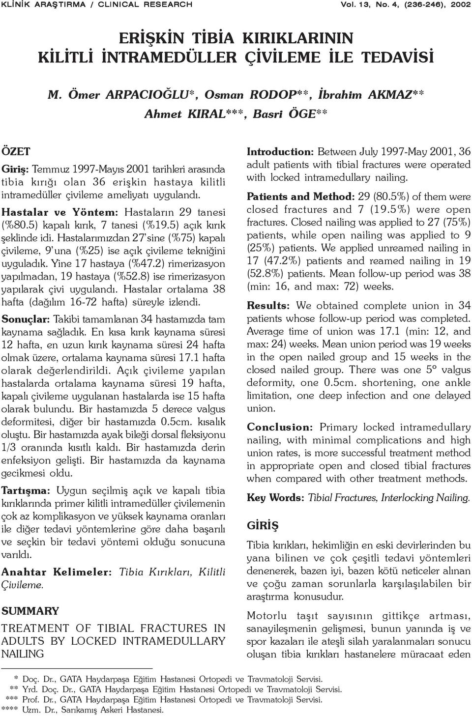 ameliyatý uygulandý. Hastalar ve Yöntem: Hastalarýn 29 tanesi (%80.5) kapalý kýrýk, 7 tanesi (%19.5) açýk kýrýk þeklinde idi.