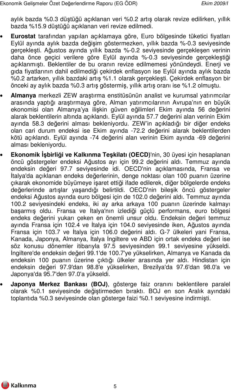 Ağustos ayında yıllık bazda %-0.2 seviyesinde gerçekleşen verinin daha önce geçici verilere göre Eylül ayında %-0.3 seviyesinde gerçekleştiği açıklanmıştı.