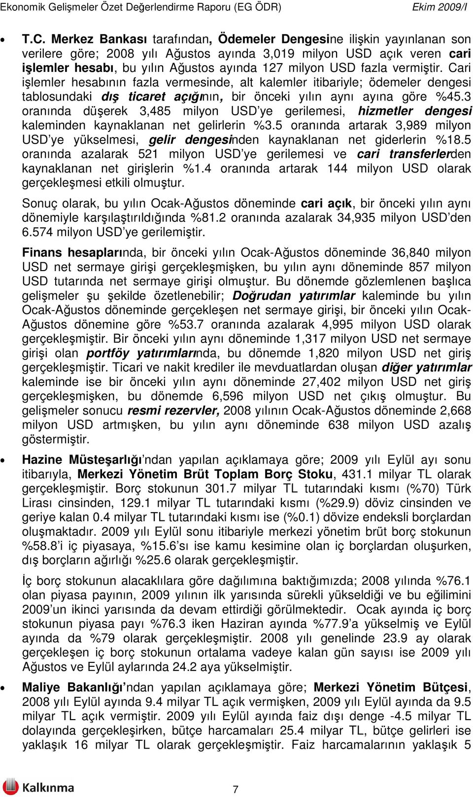 3 oranında düşerek 3,485 milyon USD ye gerilemesi, hizmetler dengesi kaleminden kaynaklanan net gelirlerin %3.