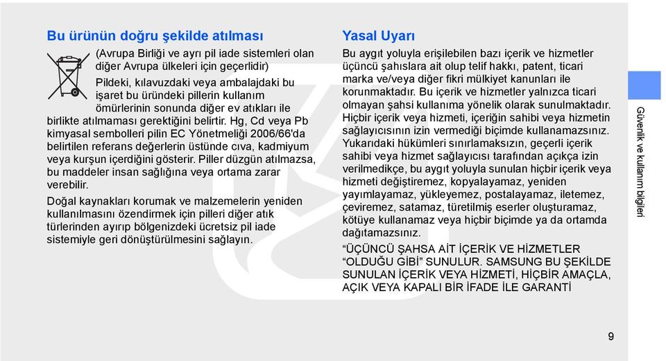 Hg, Cd veya Pb kimyasal sembolleri pilin EC Yönetmeliği 2006/66'da belirtilen referans değerlerin üstünde cıva, kadmiyum veya kurşun içerdiğini gösterir.