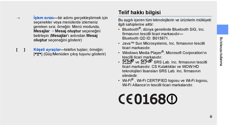 sahiplerine aittir: Bluetooth, dünya genelinde Bluetooth SIG, Inc. firmasının tescilli ticari markasıdır Bluetooth QD ID: B015971. Java Sun Microsystems, Inc. firmasının tescilli ticari markasıdır. Windows Media Player, Microsoft Corporation'ın tescilli ticari markasıdır.