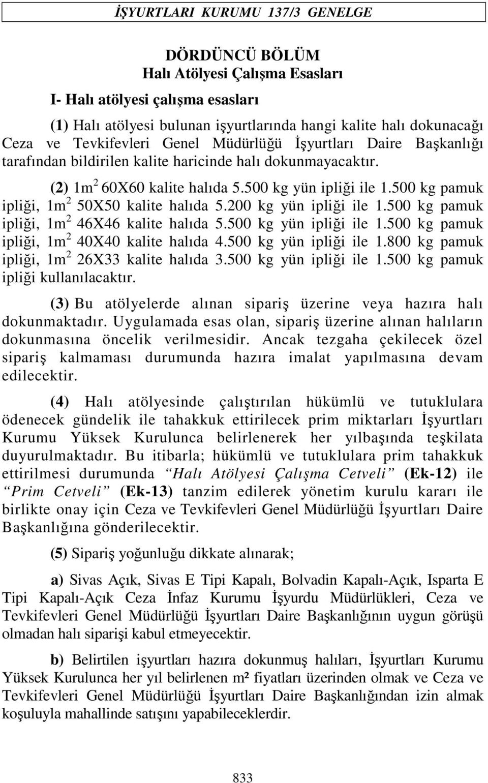 500 kg pamuk ipliği, 1m 2 50X50 kalite halıda 5.200 kg yün ipliği ile 1.500 kg pamuk ipliği, 1m 2 46X46 kalite halıda 5.500 kg yün ipliği ile 1.500 kg pamuk ipliği, 1m 2 40X40 kalite halıda 4.