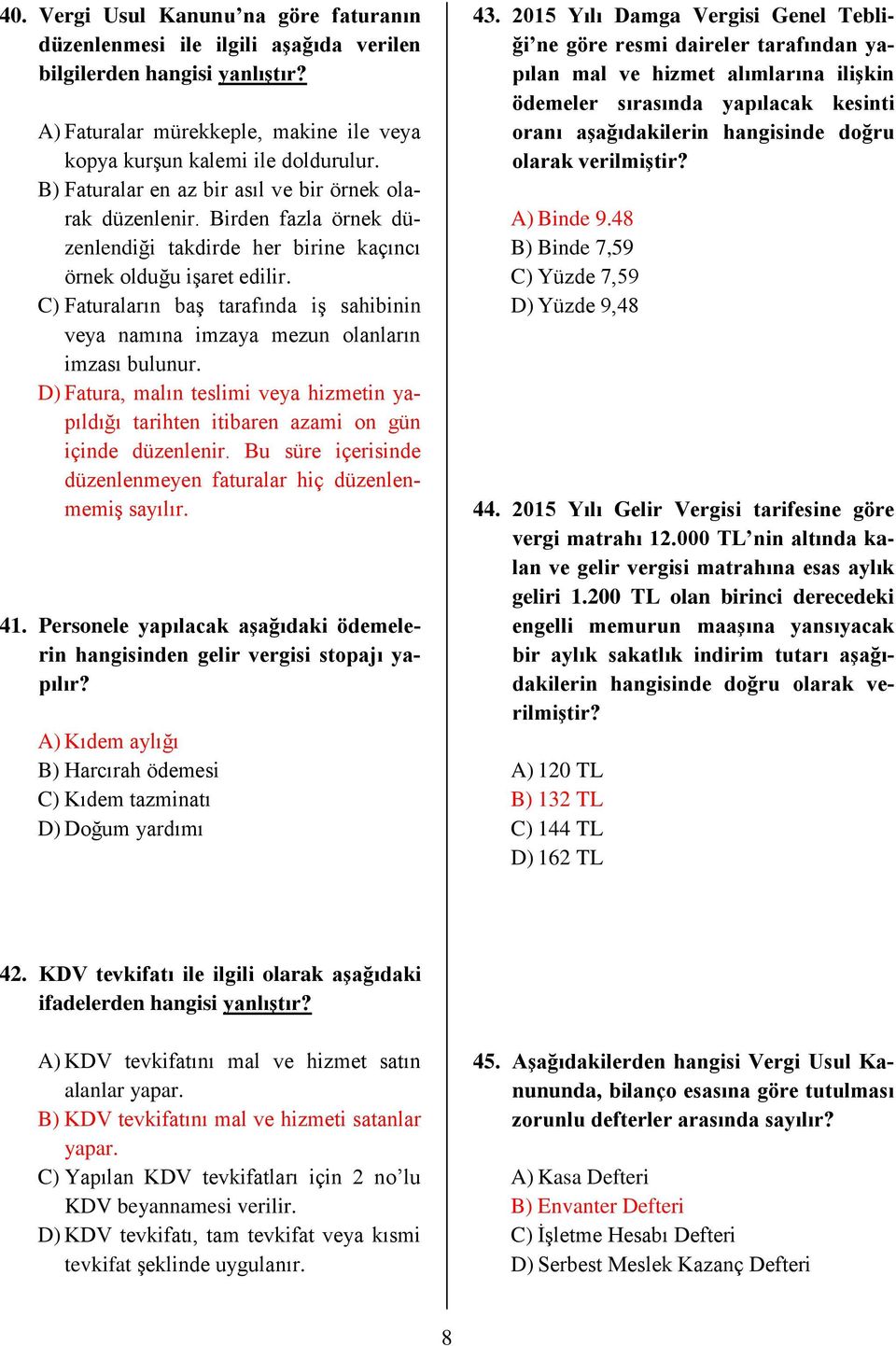 C) Faturaların baş tarafında iş sahibinin veya namına imzaya mezun olanların imzası bulunur. D) Fatura, malın teslimi veya hizmetin yapıldığı tarihten itibaren azami on gün içinde düzenlenir.