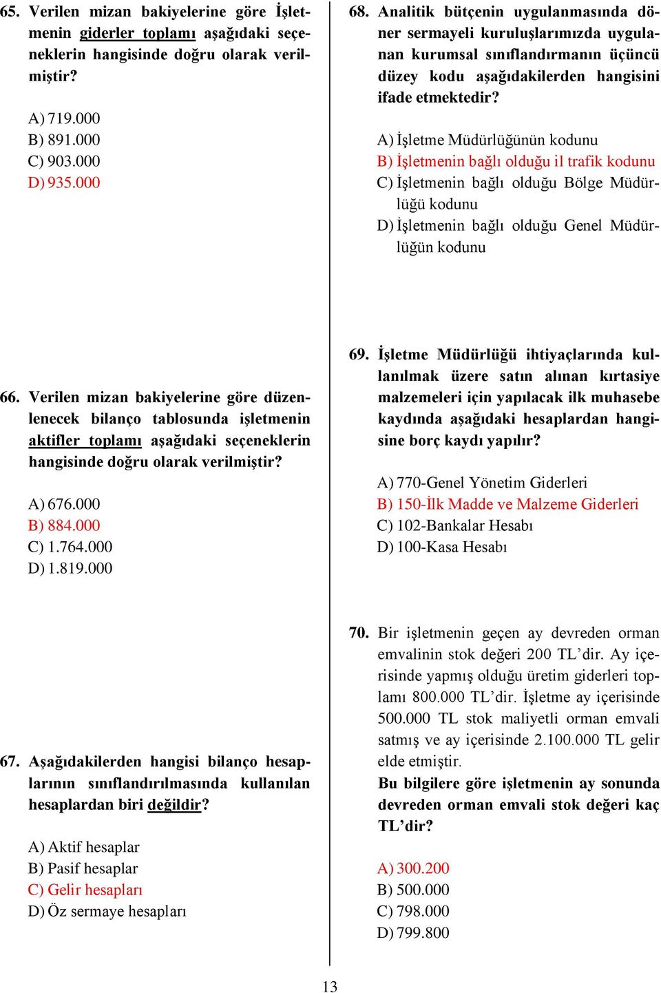 A) İşletme Müdürlüğünün kodunu B) İşletmenin bağlı olduğu il trafik kodunu C) İşletmenin bağlı olduğu Bölge Müdürlüğü kodunu D) İşletmenin bağlı olduğu Genel Müdürlüğün kodunu 66.