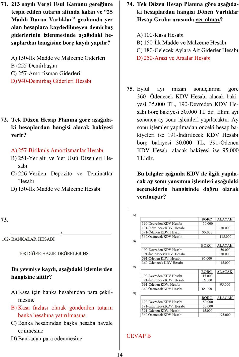 Tek Düzen Hesap Planına göre aşağıdaki hesaplardan hangisi alacak bakiyesi verir?