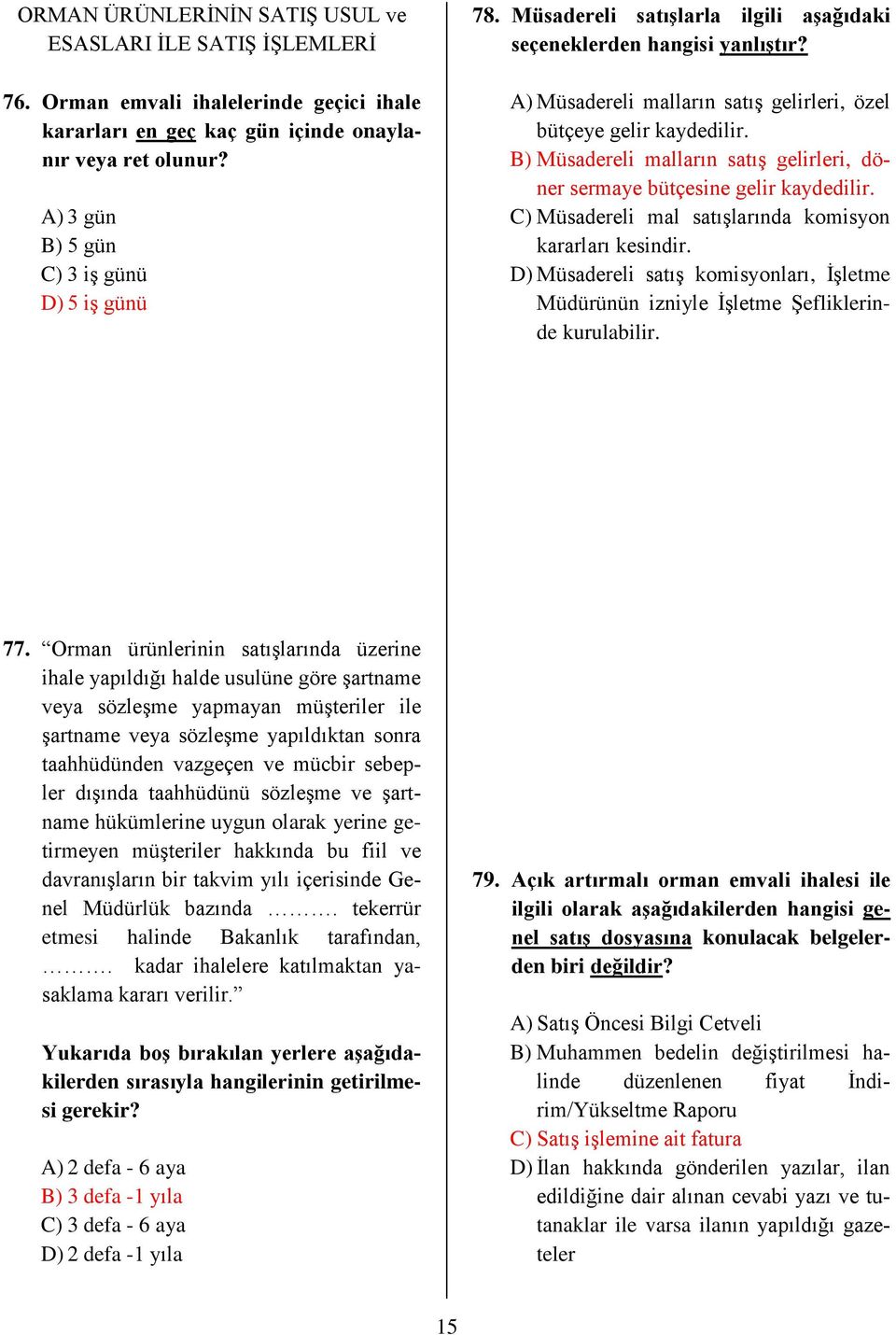 B) Müsadereli malların satış gelirleri, döner sermaye bütçesine gelir kaydedilir. C) Müsadereli mal satışlarında komisyon kararları kesindir.