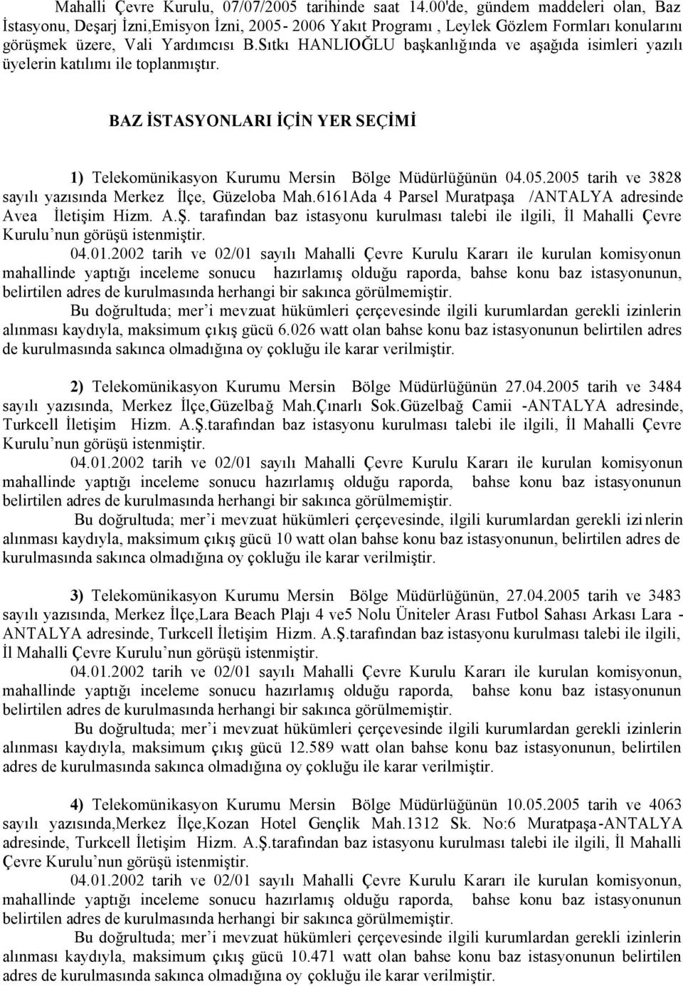 Sıtkı HANLIOĞLU başkanlığında ve aşağıda isimleri yazılı üyelerin katılımı ile toplanmıştır. BAZ İSTASYONLARI İÇİN YER SEÇİMİ 1) Telekomünikasyon Kurumu Mersin Bölge Müdürlüğünün 04.05.