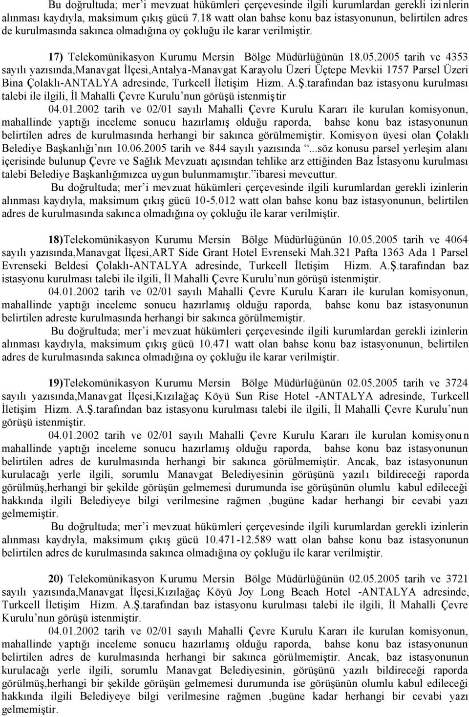 2005 tarih ve 4353 sayılı yazısında,manavgat İlçesi,Antalya-Manavgat Karayolu Üzeri Üçtepe Mevkii 1757 Parsel Üzeri Bina Çolaklı-ANTALYA adresinde, Turkcell İletişim Hizm. A.Ş.