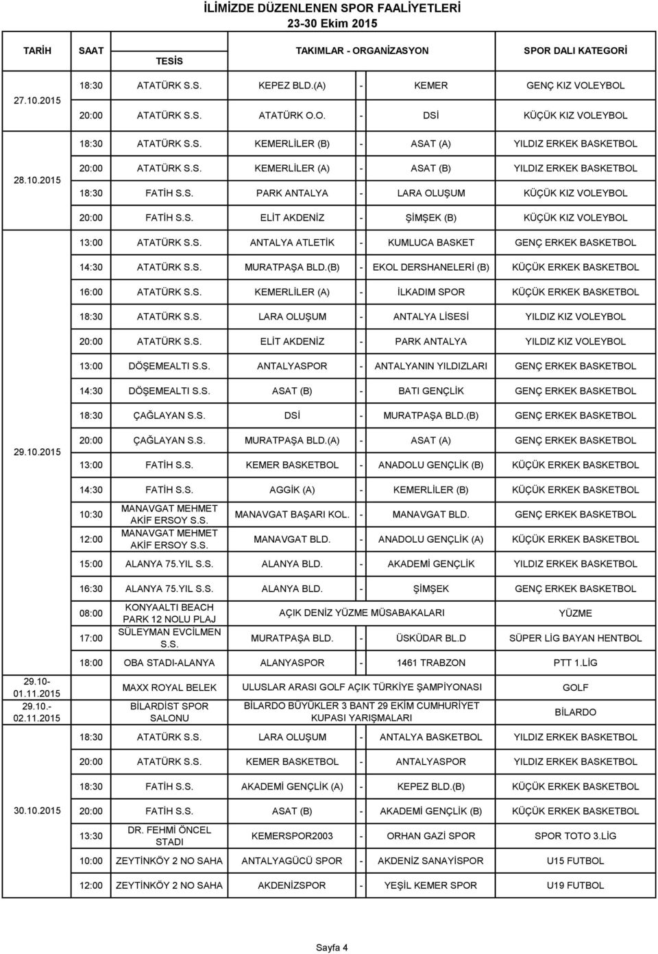 S. ANTALYA ATLETİK KUMLUCA BASKET GENÇ ERKEK BASKETBOL 14:30 ATATÜRK S.S. MURATPAŞA BLD.(B) EKOL DERSHANELERİ (B) KÜÇÜK ERKEK BASKETBOL 16:00 ATATÜRK S.S. KEMERLİLER (A) İLKADIM KÜÇÜK ERKEK BASKETBOL 18:30 ATATÜRK S.