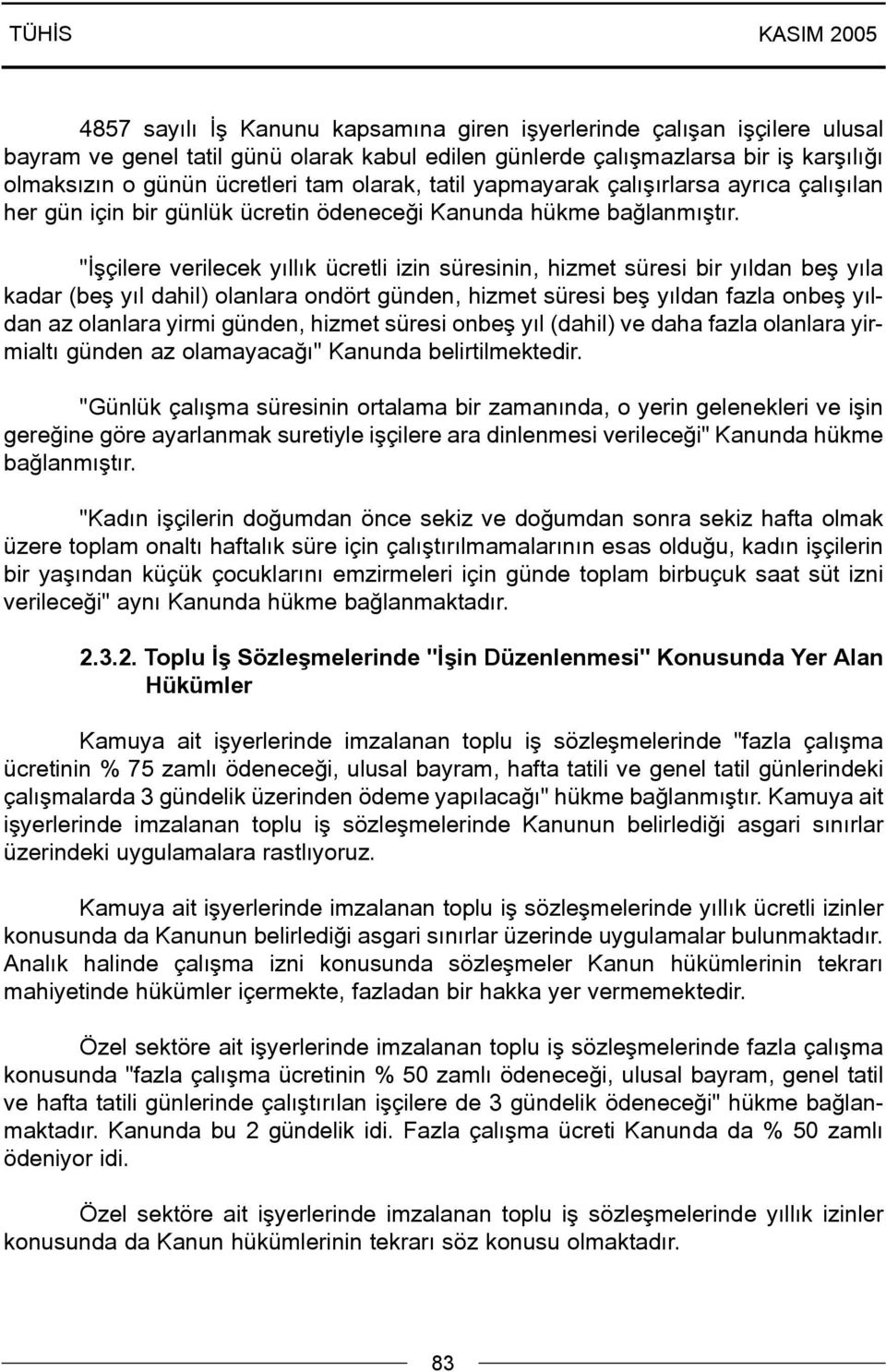 "Ýþçilere verilecek yýllýk ücretli izin süresinin, hizmet süresi bir yýldan beþ yýla kadar (beþ yýl dahil) olanlara ondört günden, hizmet süresi beþ yýldan fazla onbeþ yýldan az olanlara yirmi