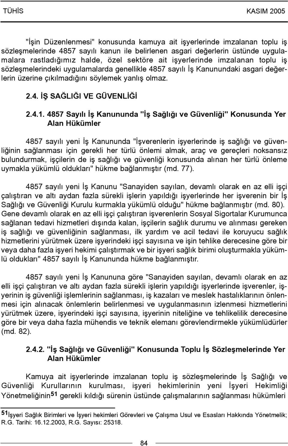 4857 Sayýlý Ýþ Kanununda "Ýþ Saðlýðý ve Güvenliði" Konusunda Yer Alan Hükümler 4857 sayýlý yeni Ýþ Kanununda "Ýþverenlerin iþyerlerinde iþ saðlýðý ve güvenliðinin saðlanmasý için gerekli her türlü