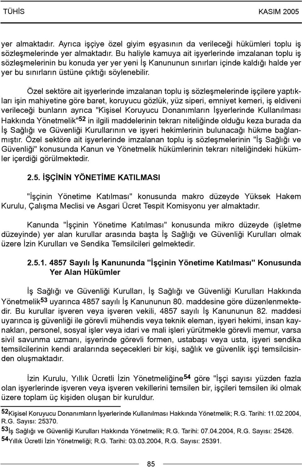 Özel sektöre ait iþyerlerinde imzalanan toplu iþ sözleþmelerinde iþçilere yaptýklarý iþin mahiyetine göre baret, koruyucu gözlük, yüz siperi, emniyet kemeri, iþ eldiveni verileceði bunlarýn ayrýca